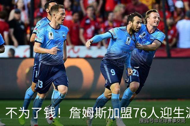 不为了钱！詹姆斯加盟76人迎生涯最低薪资 新赛季年薪388万