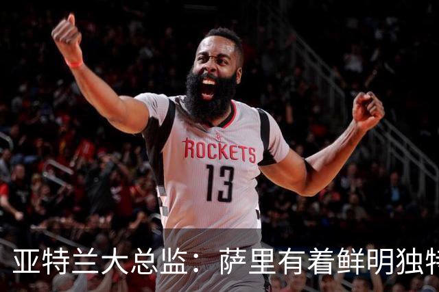亚特兰大总监：萨里有着鲜明独特的足球理念，打法清晰且极具价值