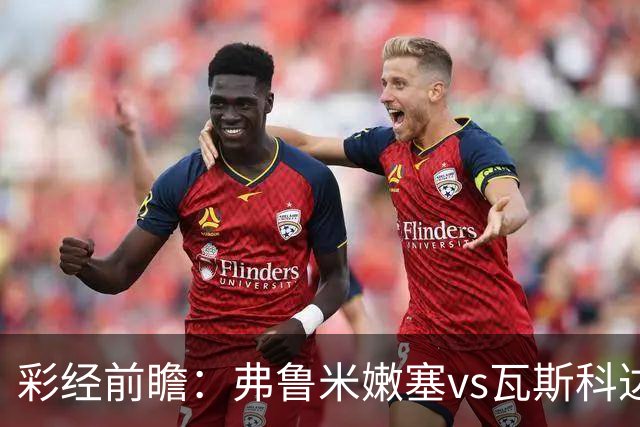 彩经前瞻：弗鲁米嫩塞vs瓦斯科达伽马，捍卫里约足球的荣耀